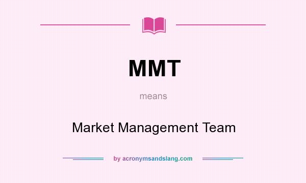 What does MMT mean? It stands for Market Management Team