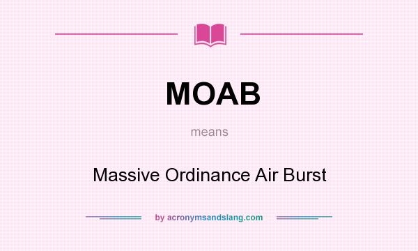 What does MOAB mean? It stands for Massive Ordinance Air Burst