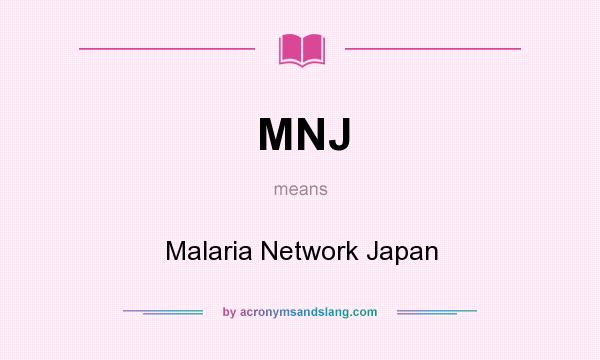 What does MNJ mean? It stands for Malaria Network Japan