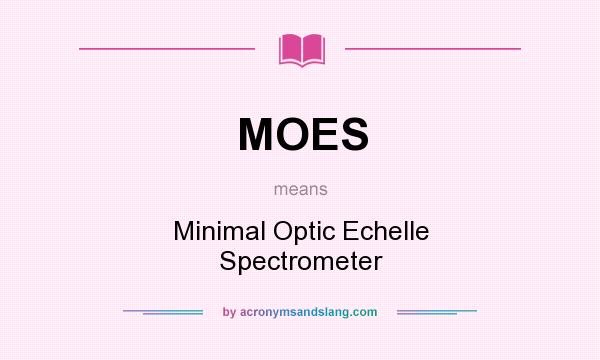 What does MOES mean? It stands for Minimal Optic Echelle Spectrometer