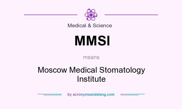 What does MMSI mean? It stands for Moscow Medical Stomatology Institute