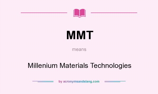 What does MMT mean? It stands for Millenium Materials Technologies