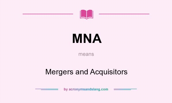 What does MNA mean? It stands for Mergers and Acquisitors