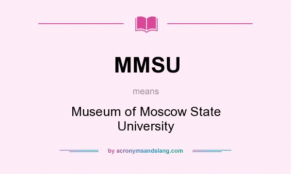 What does MMSU mean? It stands for Museum of Moscow State University