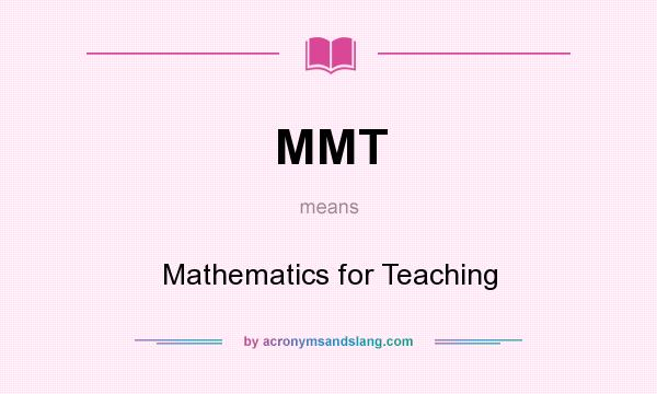What does MMT mean? It stands for Mathematics for Teaching