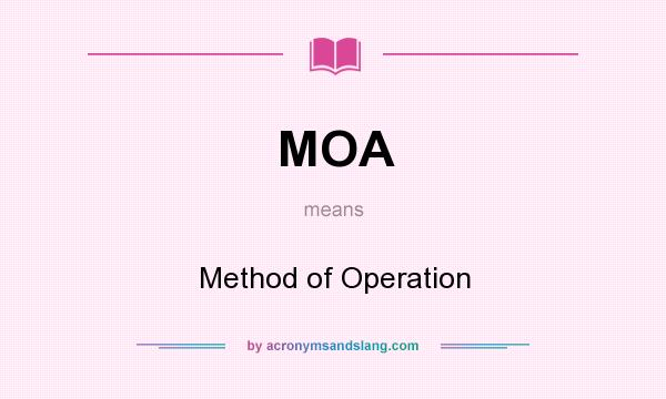 What does MOA mean? It stands for Method of Operation