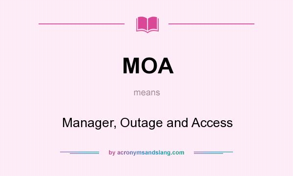 What does MOA mean? It stands for Manager, Outage and Access