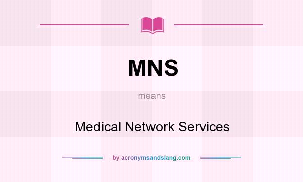 What does MNS mean? It stands for Medical Network Services