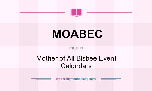 What does MOABEC mean? It stands for Mother of All Bisbee Event Calendars