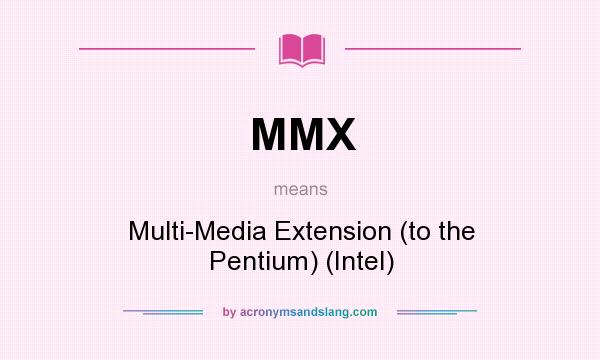 What does MMX mean? It stands for Multi-Media Extension (to the Pentium) (Intel)
