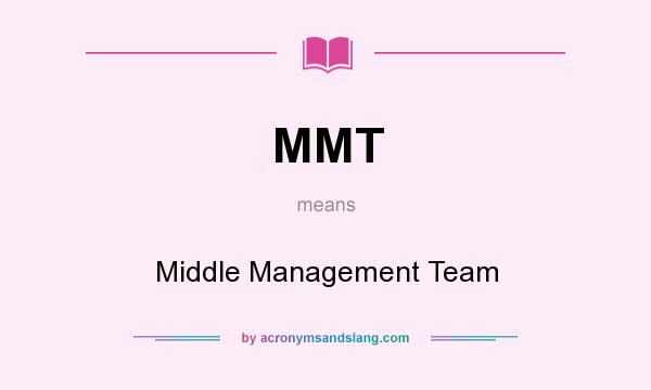 What does MMT mean? It stands for Middle Management Team