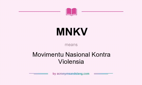 What does MNKV mean? It stands for Movimentu Nasional Kontra Violensia