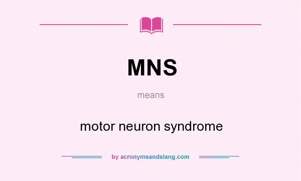 What does MNS mean? It stands for motor neuron syndrome