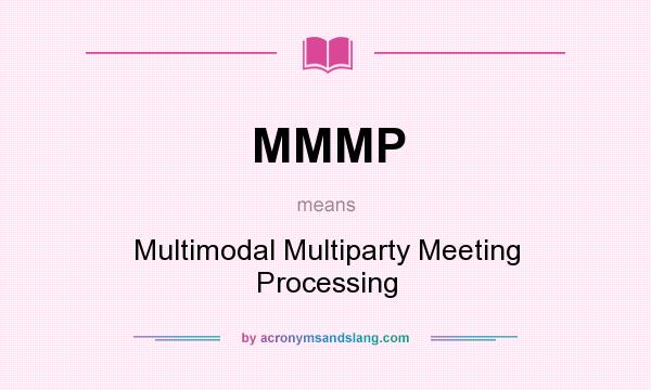 What does MMMP mean? It stands for Multimodal Multiparty Meeting Processing