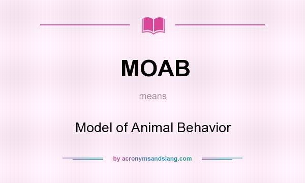 What does MOAB mean? It stands for Model of Animal Behavior