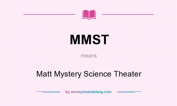 What does MMST mean? It stands for Matt Mystery Science Theater