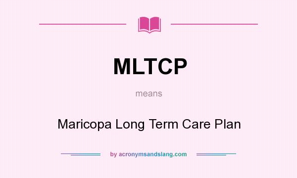 What does MLTCP mean? It stands for Maricopa Long Term Care Plan