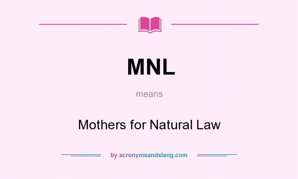 What does MNL mean? It stands for Mothers for Natural Law