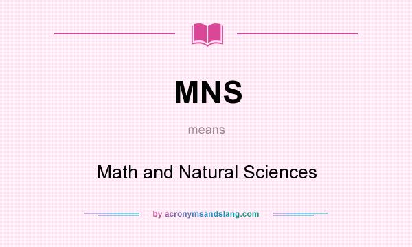 What does MNS mean? It stands for Math and Natural Sciences