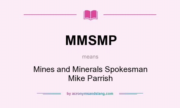 What does MMSMP mean? It stands for Mines and Minerals Spokesman Mike Parrish