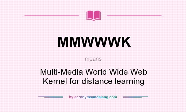 What does MMWWWK mean? It stands for Multi-Media World Wide Web Kernel for distance learning