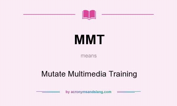 What does MMT mean? It stands for Mutate Multimedia Training