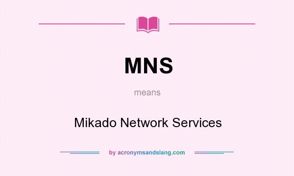 What does MNS mean? It stands for Mikado Network Services