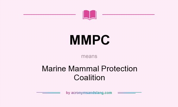 What does MMPC mean? It stands for Marine Mammal Protection Coalition