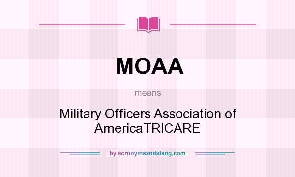 What does MOAA mean? It stands for Military Officers Association of AmericaTRICARE