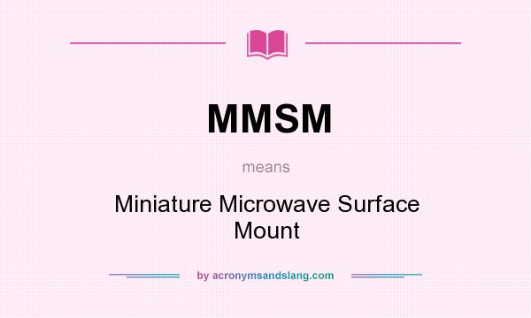 What does MMSM mean? It stands for Miniature Microwave Surface Mount