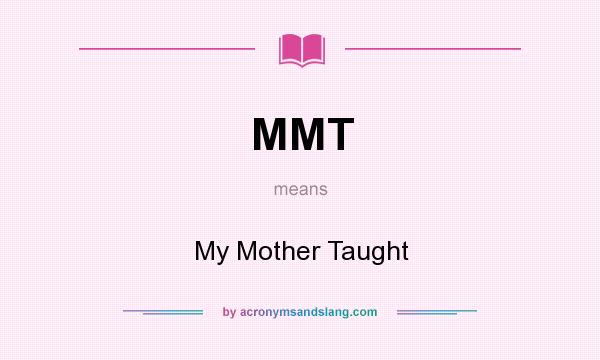 What does MMT mean? It stands for My Mother Taught