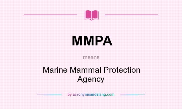 What does MMPA mean? It stands for Marine Mammal Protection Agency
