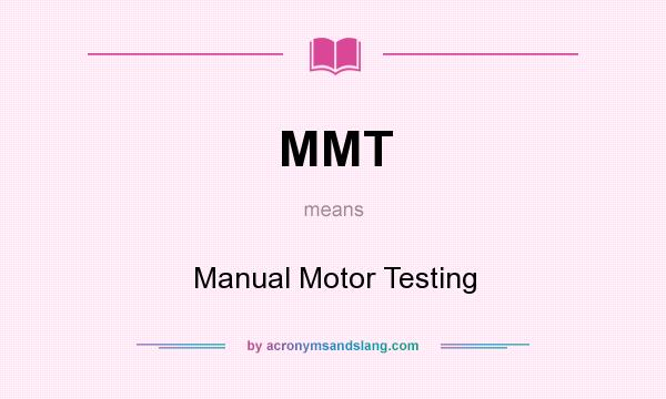 What does MMT mean? It stands for Manual Motor Testing