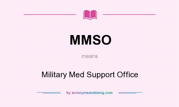 What does MMSO mean? It stands for Military Med Support Office