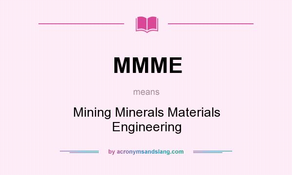 What does MMME mean? It stands for Mining Minerals Materials Engineering