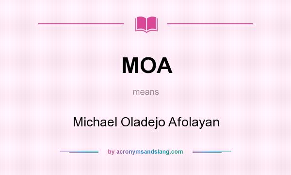What does MOA mean? It stands for Michael Oladejo Afolayan