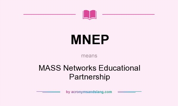 What does MNEP mean? It stands for MASS Networks Educational Partnership
