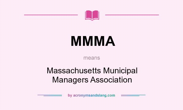 What does MMMA mean? It stands for Massachusetts Municipal Managers Association