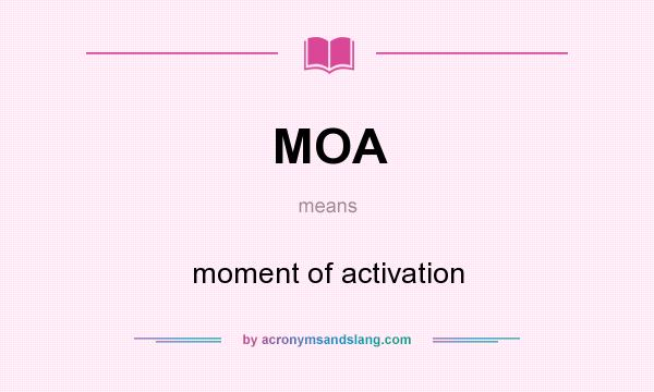 What does MOA mean? It stands for moment of activation