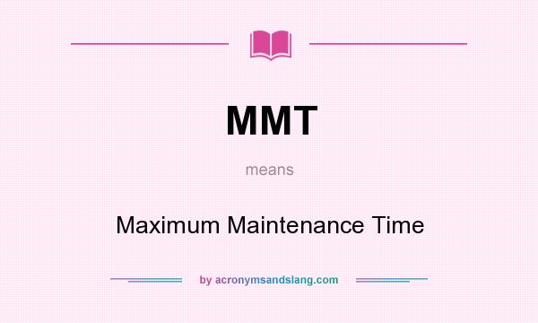What does MMT mean? It stands for Maximum Maintenance Time