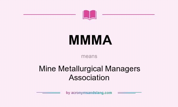 What does MMMA mean? It stands for Mine Metallurgical Managers Association