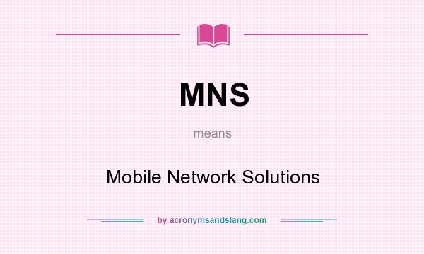 What does MNS mean? It stands for Mobile Network Solutions