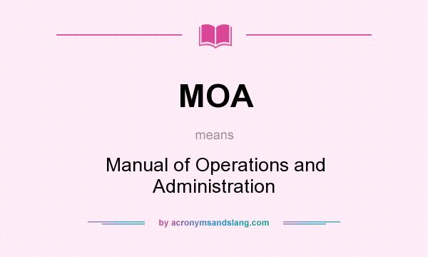 What does MOA mean? It stands for Manual of Operations and Administration
