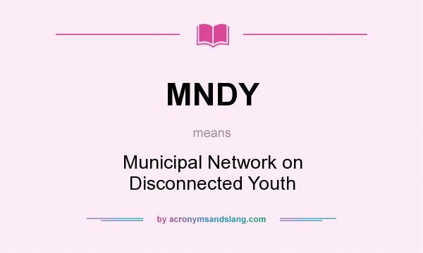 What does MNDY mean? It stands for Municipal Network on Disconnected Youth