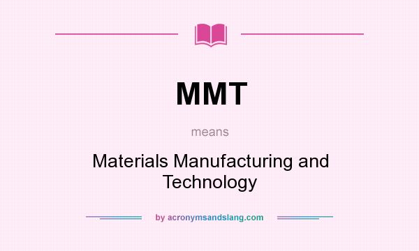 What does MMT mean? It stands for Materials Manufacturing and Technology