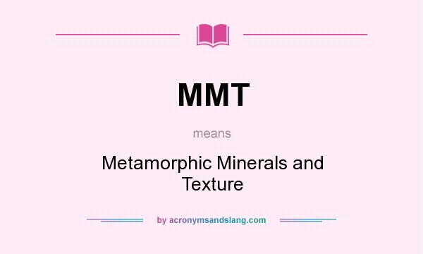 What does MMT mean? It stands for Metamorphic Minerals and Texture