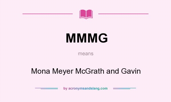 What does MMMG mean? It stands for Mona Meyer McGrath and Gavin