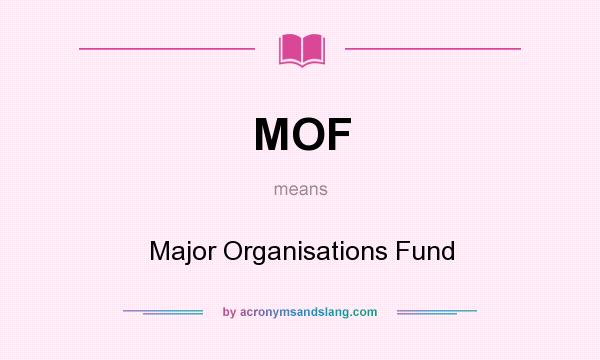 What does MOF mean? It stands for Major Organisations Fund