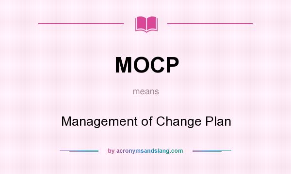 What does MOCP mean? It stands for Management of Change Plan