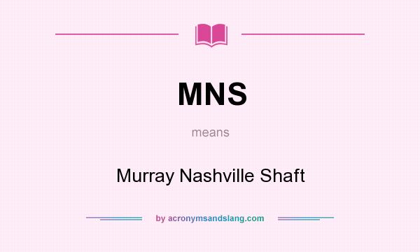 What does MNS mean? It stands for Murray Nashville Shaft